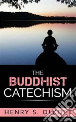 The Buddhist Catechism . E-book. Formato EPUB ebook