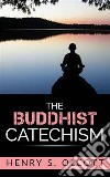 The Buddhist Catechism . E-book. Formato EPUB ebook