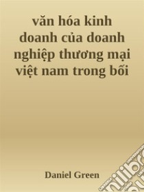 van hóa kinh doanh c?a doanh nghi?p thuong m?i vi?t nam trong b?i c?nh h?i nh?p qu?c t?. E-book. Formato EPUB ebook di Daniel Green