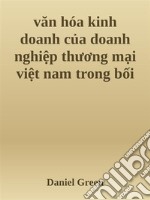 van hóa kinh doanh c?a doanh nghi?p thuong m?i vi?t nam trong b?i c?nh h?i nh?p qu?c t?. E-book. Formato EPUB ebook