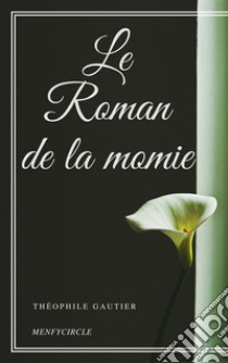 Le Roman de la momie. E-book. Formato EPUB ebook di Théophile Gautier