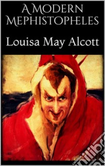 A Modern Mephistopheles. E-book. Formato EPUB ebook di Louisa May Alcott