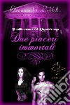 Due piaceri immortali. E-book. Formato EPUB ebook di Elèonore G. Liddell