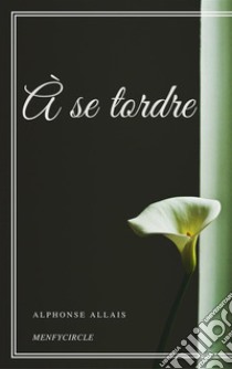 À se tordre. E-book. Formato EPUB ebook di Alphonse Allais