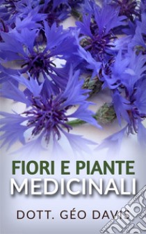 Fiori e Piante Medicinali. E-book. Formato EPUB ebook di Dott. Géo Davis