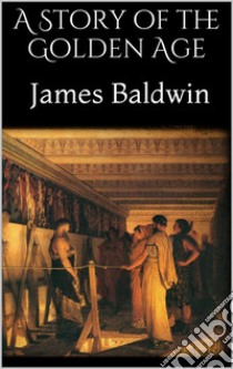 A Story of the Golden Age. E-book. Formato EPUB ebook di James Baldwin