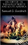 History of the Indians of North and South America. E-book. Formato EPUB ebook di Samuel G. Goodrich