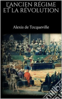 L'ancien régime et la révolution. E-book. Formato EPUB ebook di Alexis de Tocqueville