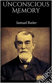 Unconscious Memory. E-book. Formato EPUB ebook di Samuel Butler