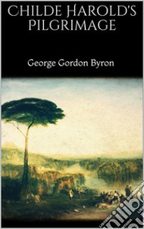 Childe Harold's Pilgrimage. E-book. Formato EPUB ebook di George Gordon Byron