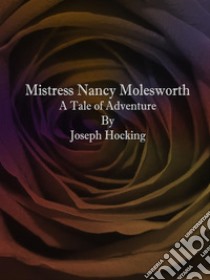 Mistress Nancy Molesworth: A Tale of Adventure . E-book. Formato EPUB ebook di Joseph Hocking