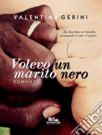 Volevo un marito nero. E-book. Formato Mobipocket ebook di Valentina Gerini