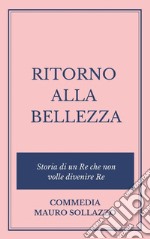 RITORNO ALLA BELLEZZA, storia di un Re che non volle divenire Re. E-book. Formato EPUB ebook