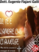 IO, TE E L'AMORE CHE CI AVVOLGE - Le più Belle Poesie senza Tempo d’Amore ed ErosPer chi ha ancora il coraggio di amare. E-book. Formato PDF ebook