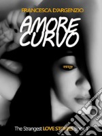 Amore Curvo: The Strangest LOVE STORIES Book 1. E-book. Formato EPUB ebook