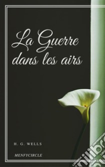 La Guerre dans les airs. E-book. Formato EPUB ebook di H. G. Wells