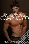 Un rapporto complicato (libri gay, romanzi gay, libri amore gay, romanzi rosa gay, romanzi lgbt, racconti gay, ebook gay, gay romance, gay romance books). E-book. Formato EPUB ebook di Leonardo Parsifal