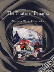 The Pirates of Panama. E-book. Formato EPUB ebook di Alexandre Olivier Exquemelin