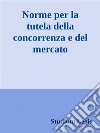 Norme per la tutela della concorrenza e del mercato. E-book. Formato EPUB ebook di Studium Legis