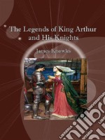 The Legends of King Arthur and His Knights. E-book. Formato EPUB