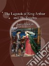 The Legends of King Arthur and His Knights. E-book. Formato EPUB ebook di James Knowles