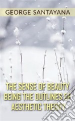 The Sense of Beauty Being the Outlines of Aesthetic Theory. E-book. Formato EPUB ebook