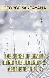 The Sense of Beauty Being the Outlines of Aesthetic Theory. E-book. Formato EPUB ebook