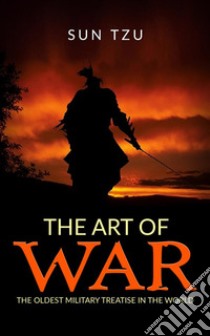 The Art of War - The oldest military treatise In the World. E-book. Formato EPUB ebook di Sun Tzu