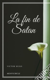 La fin de Satan. E-book. Formato EPUB ebook di Victor Hugo