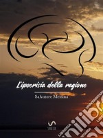 L’IPOCRISIA DELLA RAGIONE  Nuova teoria sul libero arbitrio. E-book. Formato EPUB ebook