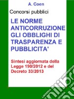 Le norme anticorruzione, gli obblighi di trasparenza e pubblicità - Sintesi per concorsi pubbliciSintesi aggiornata per concorsi pubblici della Legge 190/2012 e del decreto 33/2013. E-book. Formato EPUB ebook