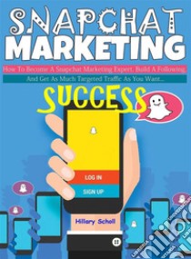 Snapchat Marketing Success. E-book. Formato EPUB ebook di Hillary Scholl