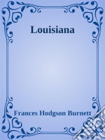 Louisiana. E-book. Formato EPUB ebook di Frances Hodgson Burnett