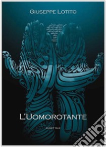 L'Uomorotante. E-book. Formato EPUB ebook di Giuseppe Lotito