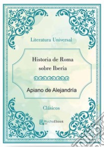 Historia de Roma sobre Iberia. E-book. Formato EPUB ebook di Apiano De Alejandría