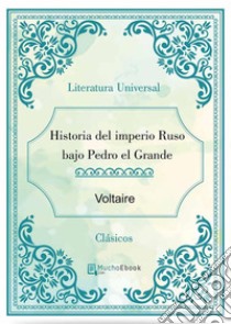 Historia del imperio Ruso bajo Pedro el Grande. E-book. Formato EPUB ebook di Voltaire