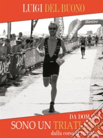 Da domani sono un triatleta. E-book. Formato EPUB ebook di LUIGI DEL BUONO