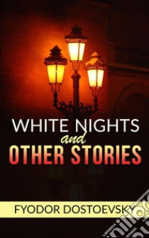 White Nights and Other Stories. E-book. Formato EPUB ebook di Fyodor Dostoevsky