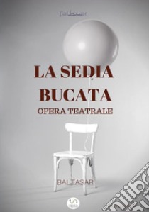 la sedia bucata (opera teatrale). E-book. Formato EPUB ebook di Baltasar