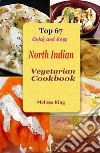 Top 67 Quick and Easy North Indian Vegetarian Cookbook. E-book. Formato EPUB ebook di Melissa King