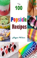 Top 100 Popsicle Recipes. E-book. Formato EPUB ebook