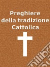 Preghiere della Tradizione Cattolica. E-book. Formato Mobipocket ebook