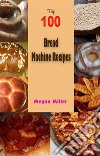 Top 100 Bread Machine Recipes . E-book. Formato EPUB ebook di Megan Miller