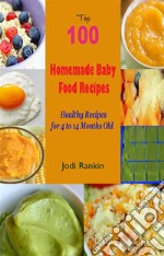 Top 100 Homemade Baby Food RecipesHealthy Recipes for 4 to 14 Months Old. E-book. Formato EPUB ebook