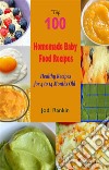 Top 100 Homemade Baby Food RecipesHealthy Recipes for 4 to 14 Months Old. E-book. Formato EPUB ebook di Jodi Rankin