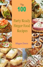 Top 100 Party Ready Finger Food Recipes. E-book. Formato EPUB ebook