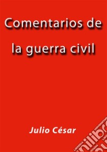 Comentarios de la guerra civil. E-book. Formato EPUB ebook di Julio César