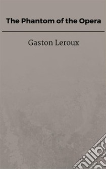 The Phantom of the Opera. E-book. Formato EPUB ebook di Gaston Leroux