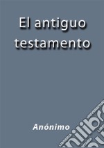 El antiguo testamento. E-book. Formato EPUB ebook