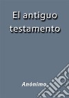 El antiguo testamento. E-book. Formato EPUB ebook